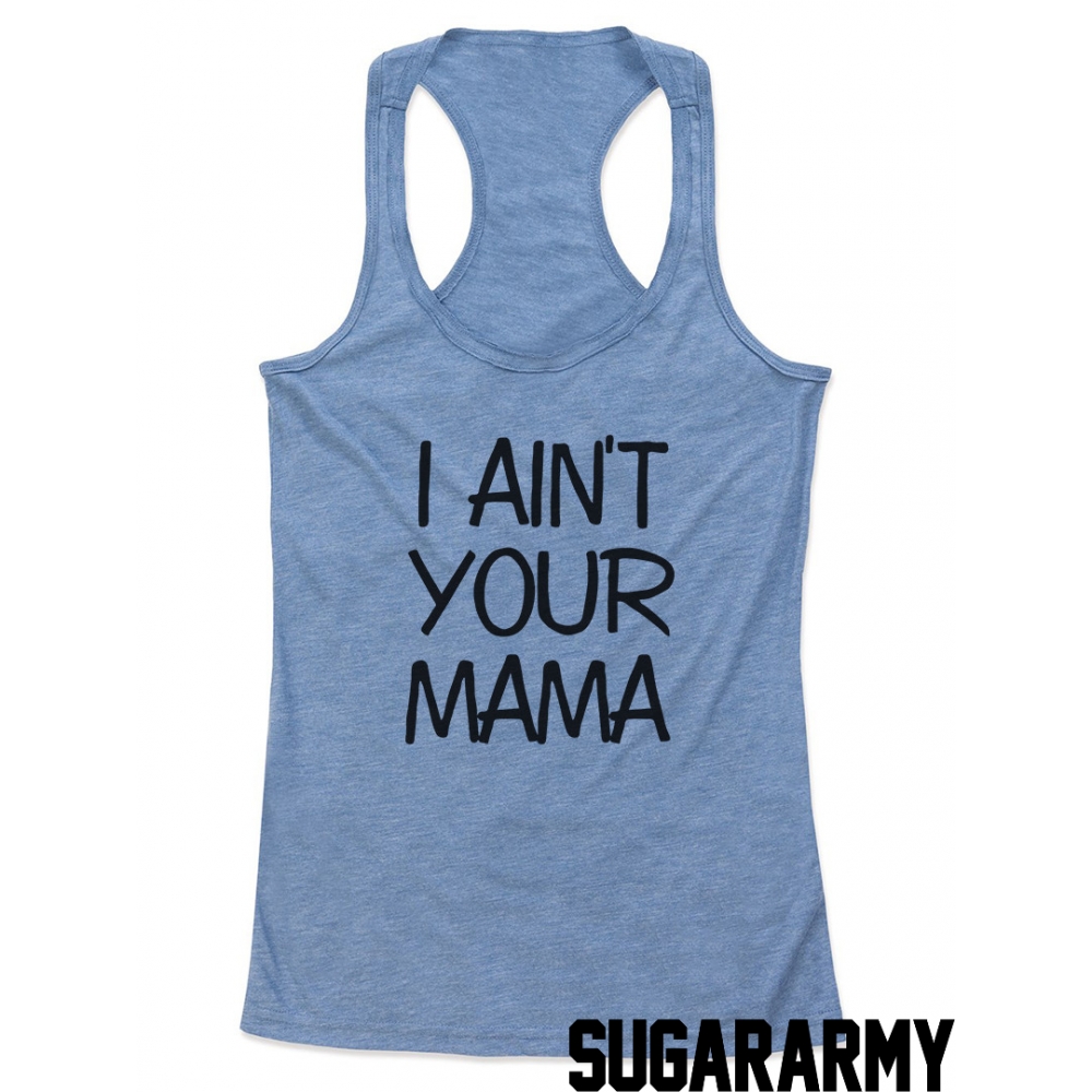 I ain't your mama - women tank top — SugarARMY