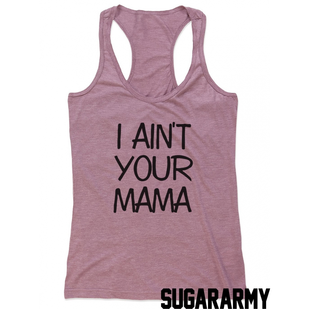 I ain't your mama - women tank top — SugarARMY