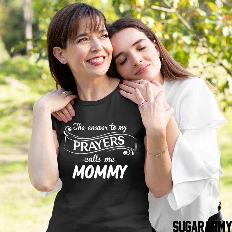THE ANSWER TO MY PRAYERS CALLS ME MOMMY