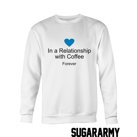 In a Relationship with coffee FOREVER sweatshirt