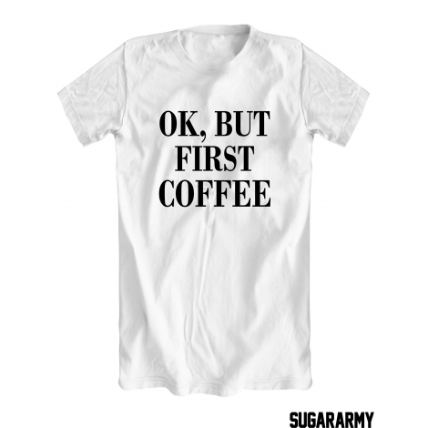 Ok but first .... t-shirt